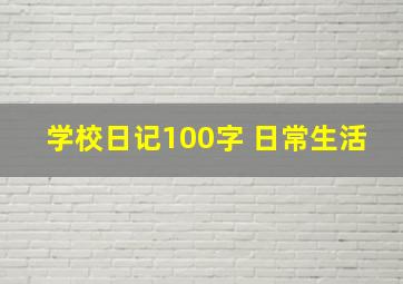 学校日记100字 日常生活